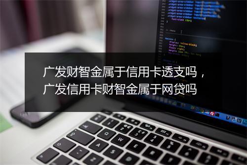 广发财智金属于信用卡透支吗,广发信用卡财智金属于网贷吗