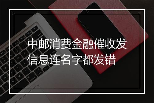 中邮消费金融催收发信息连名字都发错