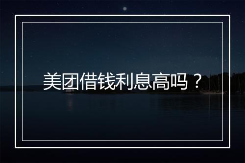 美团借钱利息高吗?