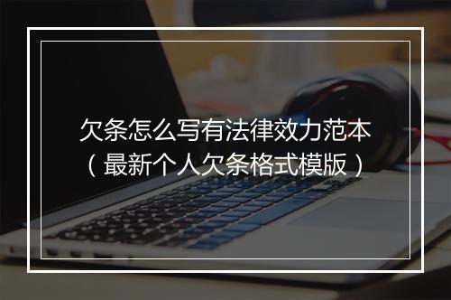 欠条怎么写有法律效力范本(最新个人欠条格式模版)