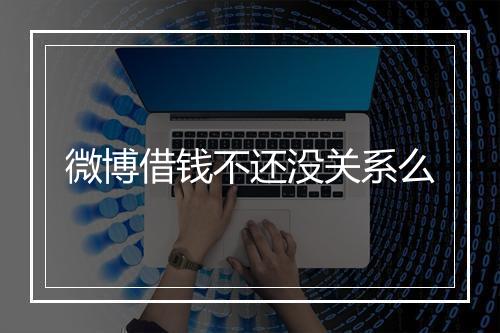微博借钱不还没关系么