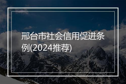 邢台市社会信用促进条例(2024推荐)