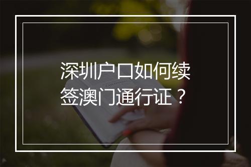 深圳户口如何续签澳门通行证?