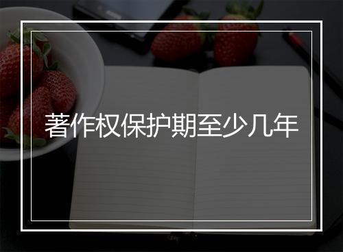 著作权保护期至少几年