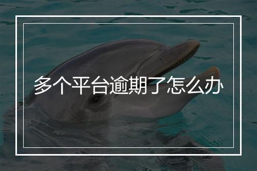 多个平台逾期了怎么办