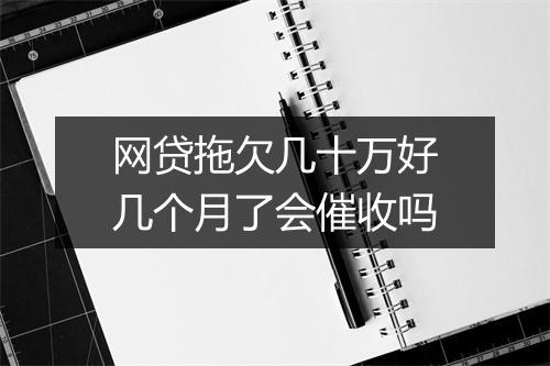 网贷拖欠几十万好几个月了会催收吗