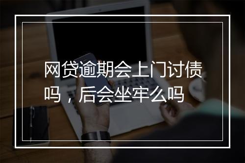网贷逾期会上门讨债吗,后会坐牢么吗