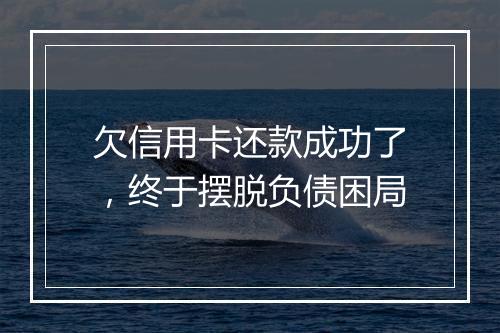 欠信用卡还款成功了,终于摆脱负债困局