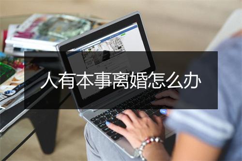 人有本事离婚怎么办