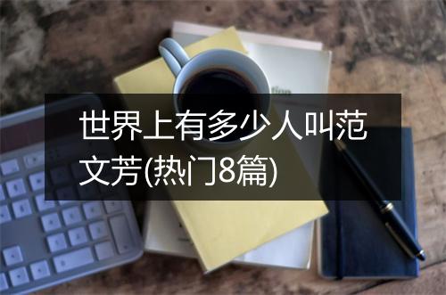 世界上有多少人叫范文芳(热门8篇)