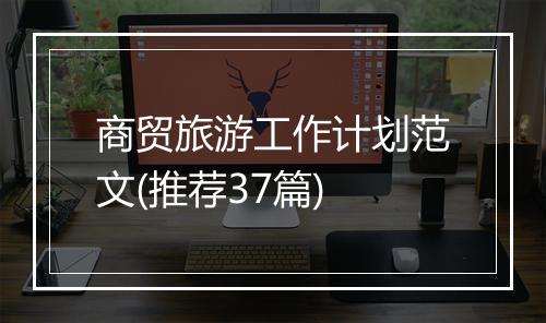 商贸旅游工作计划范文(推荐37篇)