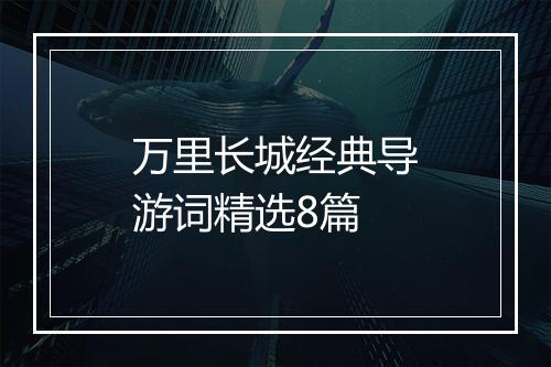 万里长城经典导游词精选8篇
