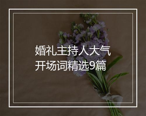 婚礼主持人大气开场词精选9篇