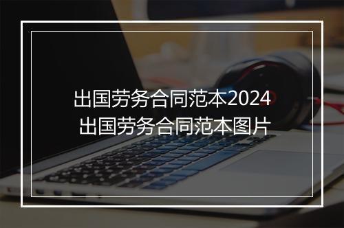 出国劳务合同范本2024 出国劳务合同范本图片
