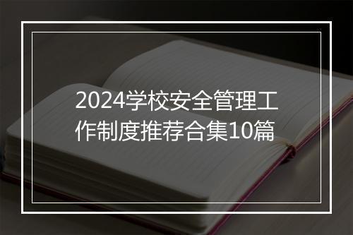 2024学校安全管理工作制度推荐合集10篇