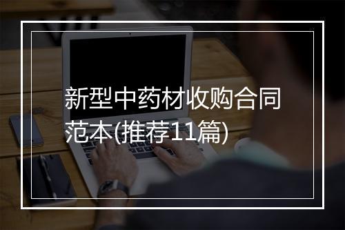 新型中药材收购合同范本(推荐11篇)
