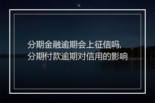 分期金融逾期会上征信吗,分期付款逾期对信用的影响