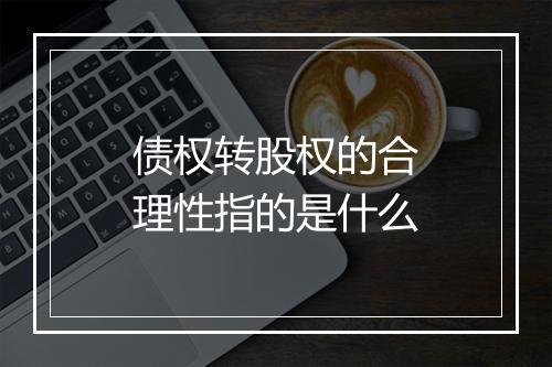 债权转股权的合理性指的是什么