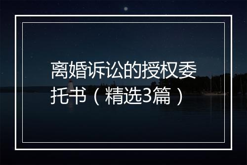 离婚诉讼的授权委托书(精选3篇)