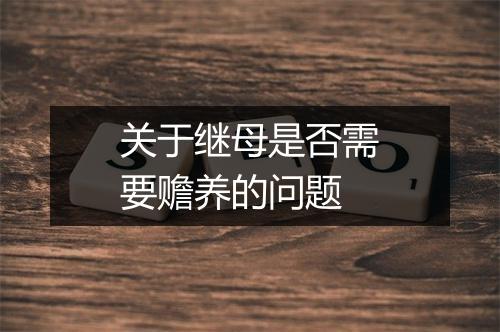 关于继母是否需要赡养的问题