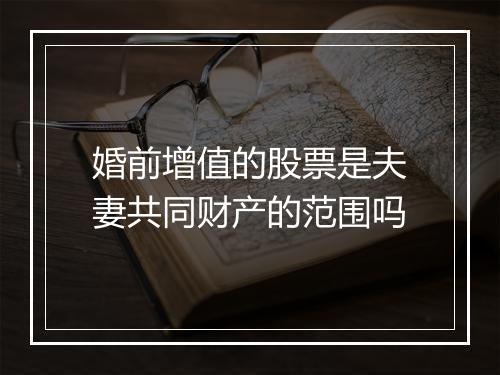 婚前增值的股票是夫妻共同财产的范围吗