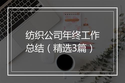 纺织公司年终工作总结(精选3篇)