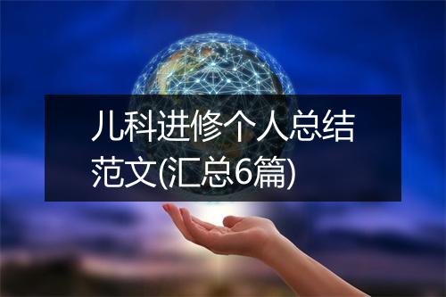 儿科进修个人总结范文(汇总6篇)