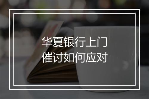 华夏银行上门催讨如何应对