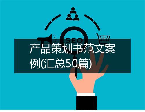 产品策划书范文案例(汇总50篇)