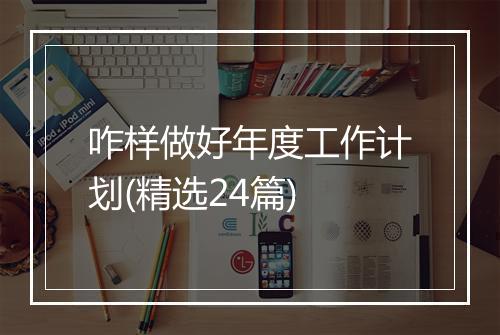 咋样做好年度工作计划(精选24篇)