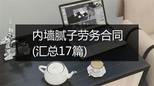 内墙腻子劳务合同(汇总17篇)