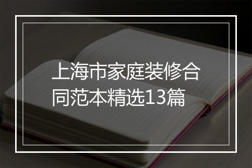 上海市家庭装修合同范本精选13篇