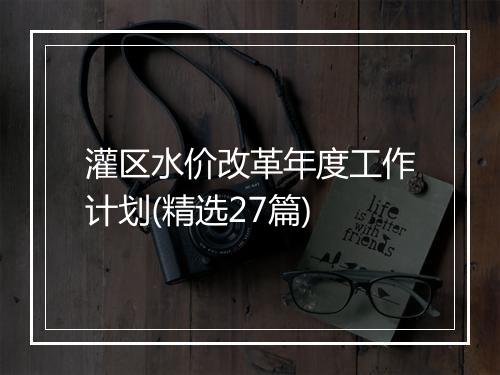 灌区水价改革年度工作计划(精选27篇)