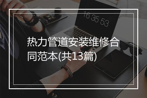 热力管道安装维修合同范本(共13篇)