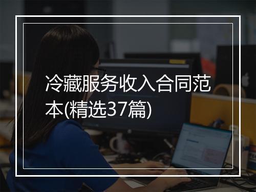 冷藏服务收入合同范本(精选37篇)