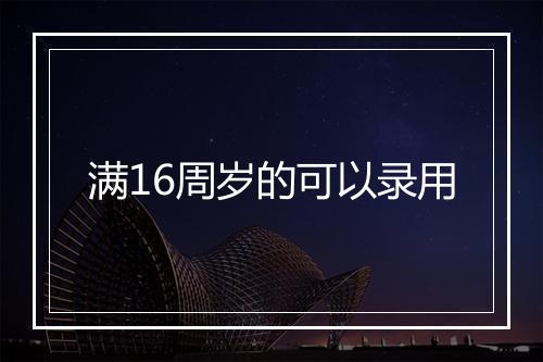 满16周岁的可以录用