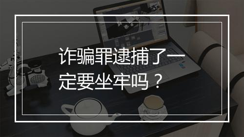 诈骗罪逮捕了一定要坐牢吗?