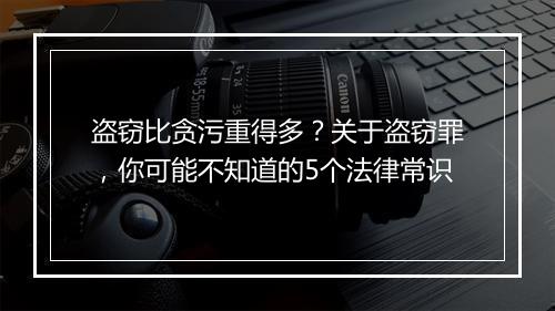 盗窃比贪污重得多?关于盗窃罪,你可能不知道的5个法律常识