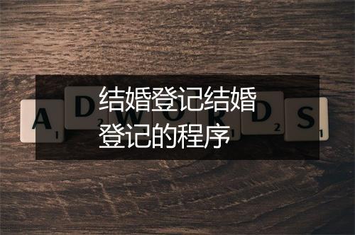 结婚登记结婚登记的程序