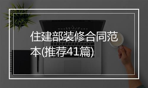 住建部装修合同范本(推荐41篇)