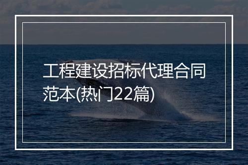 工程建设招标代理合同范本(热门22篇)