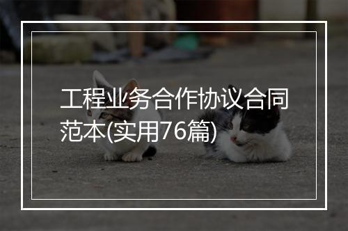 工程业务合作协议合同范本(实用76篇)