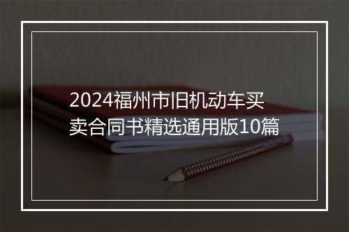 2024福州市旧机动车买卖合同书精选通用版10篇