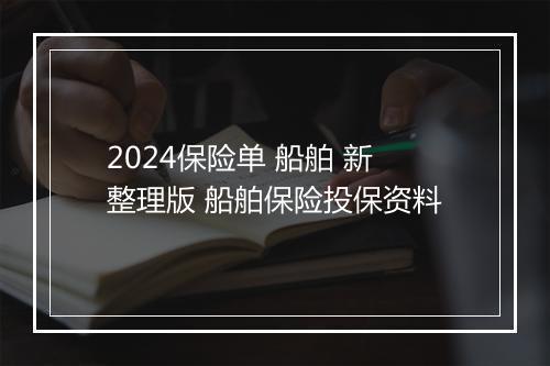 2024保险单 船舶 新整理版 船舶保险投保资料