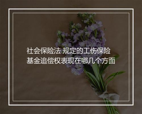 社会保险法 规定的工伤保险基金追偿权表现在哪几个方面