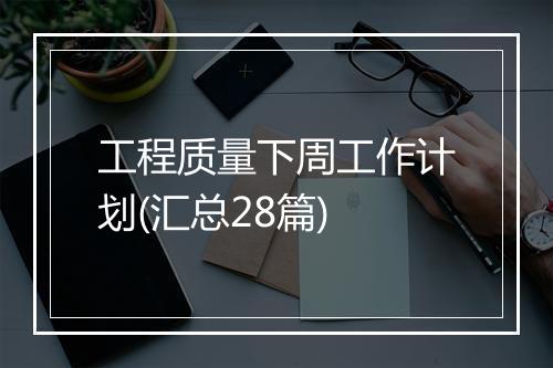 工程质量下周工作计划(汇总28篇)