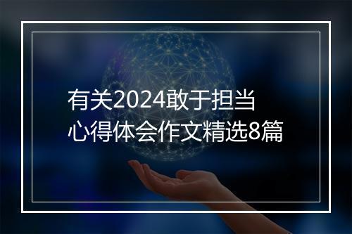 有关2024敢于担当心得体会作文精选8篇
