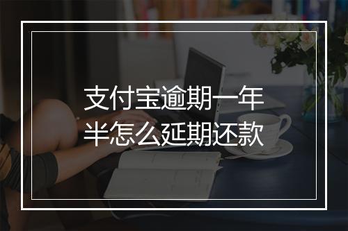 支付宝逾期一年半怎么延期还款