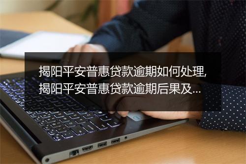 揭阳平安普惠贷款逾期如何处理,揭阳平安普惠贷款逾期后果及解决方案