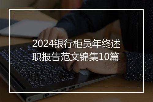 2024银行柜员年终述职报告范文锦集10篇